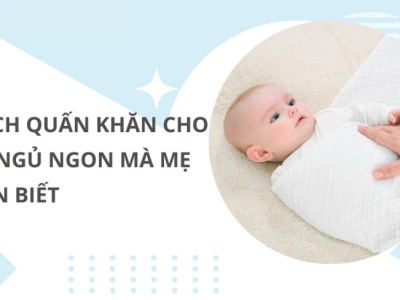 Cách quấn khăn cho bé ngủ ngon mà mẹ nên biết