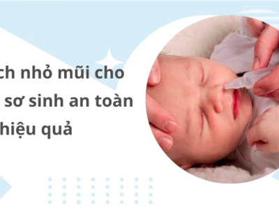 Cách nhỏ mũi cho trẻ sơ sinh an toàn và hiệu quả
