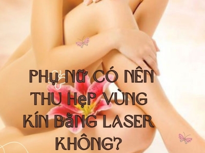 Phụ nữ có nên thu hẹp vùng kín bằng laser không?