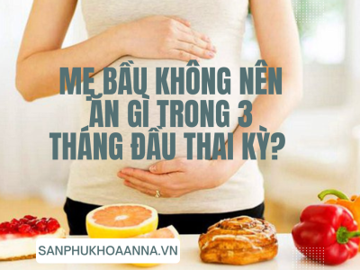 Mẹ bầu không nên ăn gì trong 3 tháng đầu thai kỳ? Sản phụ khoa Anna 