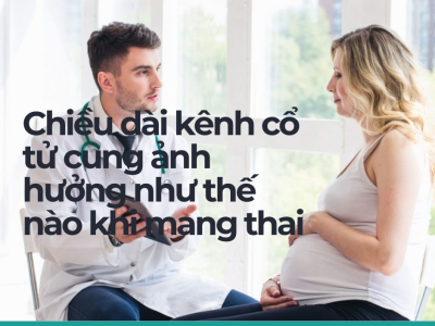 Chiều dài kênh cổ tử cung ảnh hưởng như thế nào khi mang thai