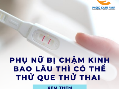 Phụ nữ bị chậm kinh bao lâu thì có thể thử que thử thai 