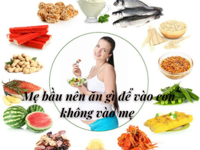 Mẹ bầu nên ăn gì để vào con không vào mẹ 