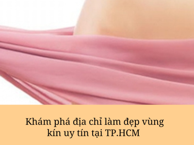 Khám phá địa chỉ làm đẹp vùng kín uy tín tại TP.HCM 