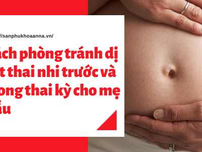 Cách phòng tránh dị tật thai nhi trước và trong thai kỳ cho mẹ bầu 